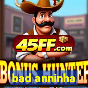 bad anninha